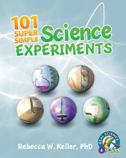 101 Super Simple Science Experiments by Phd Rebecca W. Keller