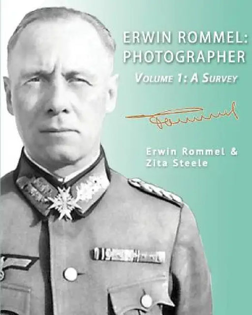 Erwin Rommel: Photographer-Volume 1: A Survey by Zita Steele, Erwin Rommel, Zita Steele