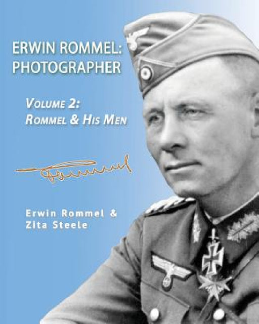 Erwin Rommel: Photographer-Vol. 2: Rommel & His Men by Zita Steele, Erwin Rommel, Zita Steele