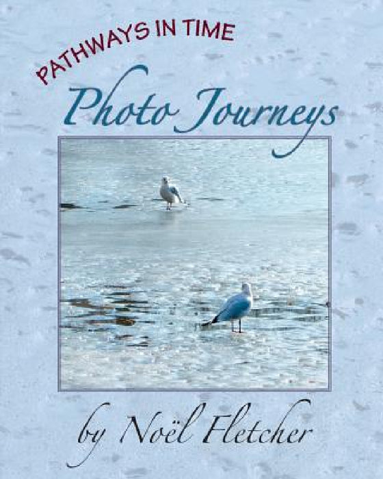 Pathways in Time: Photo Journeys by Noel Fletcher, Noel Fletcher