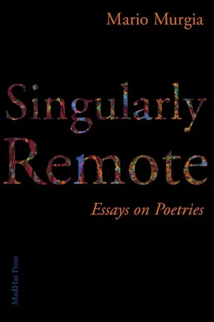Singularly Remote: Essays on Poetries by Mario Murgia