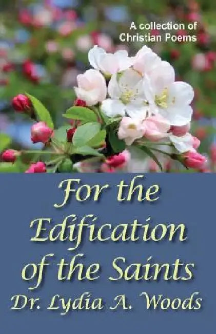 For the Edification of the Saints by Lydia a. Woods