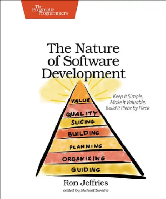 The Nature of Software Development: Keep It Simple, Make It Valuable, Build It Piece by Piece by Ron Jeffries