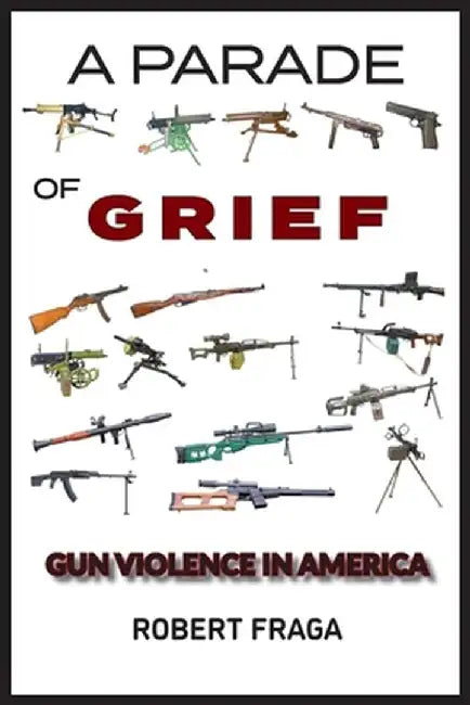 A Parade of Grief: Gun Violence in America by Robert Fraga