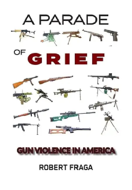 A Parade of Grief: Gun Violence in America by Robert Fraga