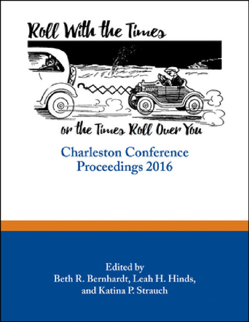 Roll with the Times, or the Times Roll Over You: Charleston Conference Proceedings, 2016 by Beth R. Bernhardt, Leah H. Hinds, Katina P. Strauch