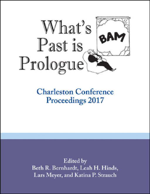 What's Past Is Prologue: Charleston Conference Proceedings, 2017 by Beth R. Bernhardt, Leah H. Hinds, Lars Meyer