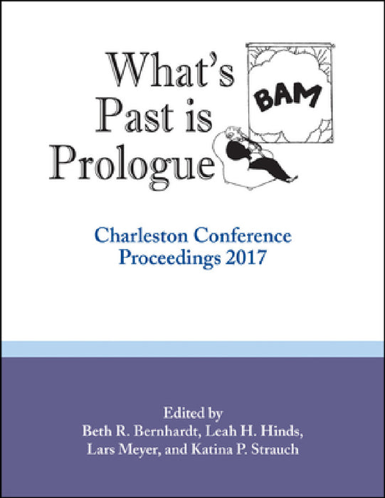 What's Past Is Prologue: Charleston Conference Proceedings, 2017 by Beth R. Bernhardt, Leah H. Hinds, Lars Meyer