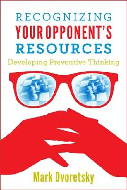 Recognizing Your Opponent's Resources: Developing Preventive Thinking by Mark Dvoretsky
