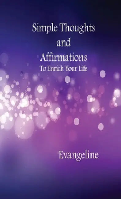 Simple Thoughts and Affirmations to Enrich Your Life by Rollings Evangeline