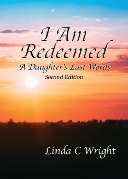 I Am Redeemed: A Daughter's Last Words by Linda Crow Wright