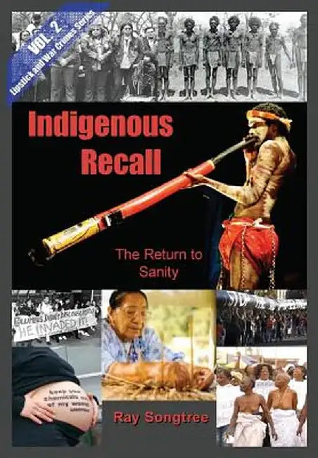 Indigenous Recall (Vol. 2, Lipstick and War Crimes Series): The Return to Sanity by Ray Songtree