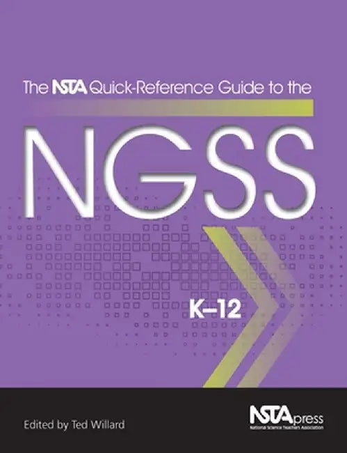 The Nsta Quick-Reference Guide to the Ngss, K-12 by Ted Willard