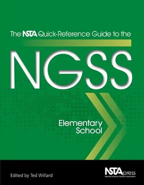The Nsta Quick-Reference Guide to the Ngss, Elementary School by Ted Willard