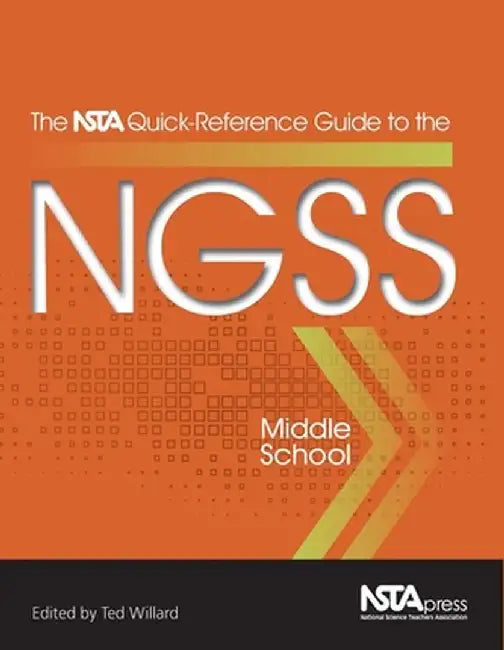 The Nsta Quick-Reference Guide to the Ngss, Middle School by Ted Willard
