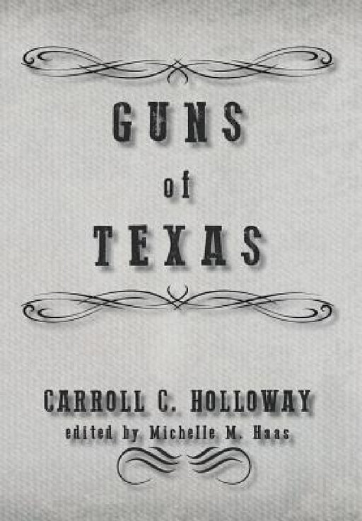 Guns of Texas by Carroll C. Holloway, Michelle M. Haas