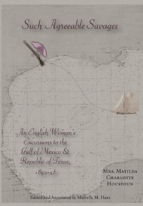 Such Agreeable Savages: An Englishwoman's Excursions to the Gulf of Mexico & Republic of Texas, 1842-1846 by Matilda Charlotte Houstoun, Michelle M. Haas