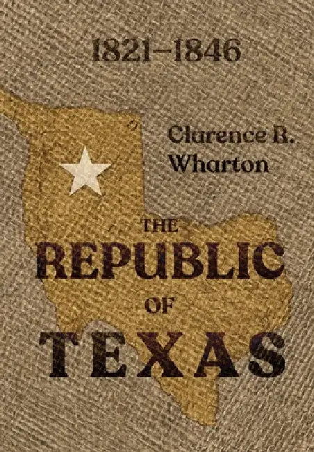 Wharton's Republic of Texas by Clarence R. Wharton