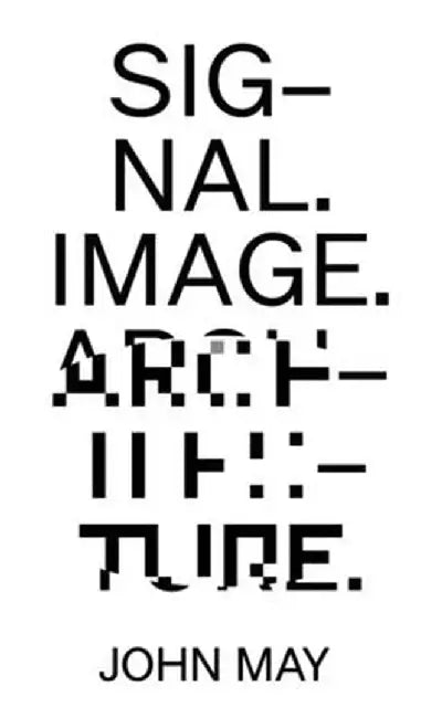 Signal. Image. Architecture. by John May