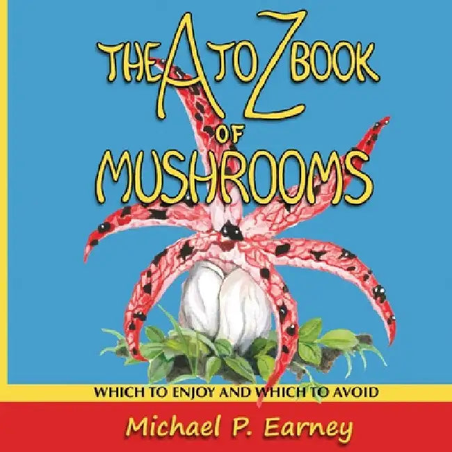 The A to Z Book of Mushrooms: Which to Enjoy and Which to Avoid by Michael P. Earney