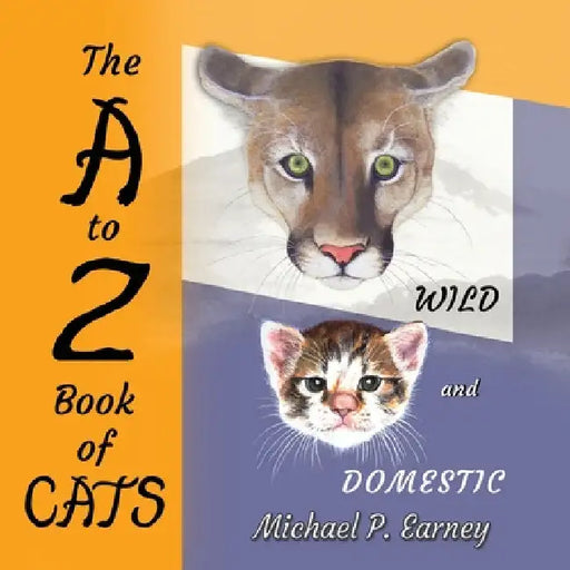 The A to Z Book of CATS: Wild and Domestic by Michael P. Earney