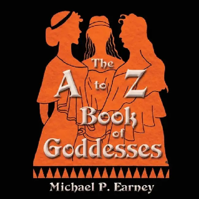 The A to Z Book of Goddesses: Past and Present by Michael P. Earney