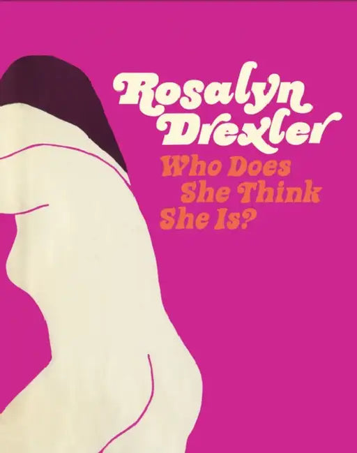 Rosalyn Drexler: Who Does She Think She Is? by Rosalyn Drexler, Katy Siegel, Hilton Als