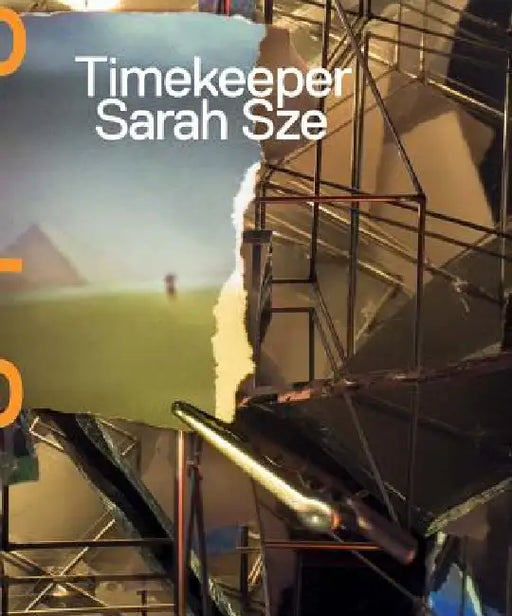 Sarah Sze: Timekeeper by Sarah Sze