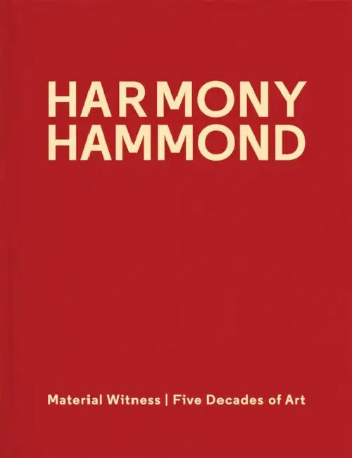 Harmony Hammond: Material Witness: Five Decades of Art by Harmony Hammond, Cybele Maylone, Amy Smith-Stewart