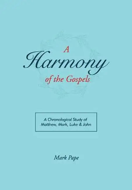 A Harmony of the Gospels by Mark Pape