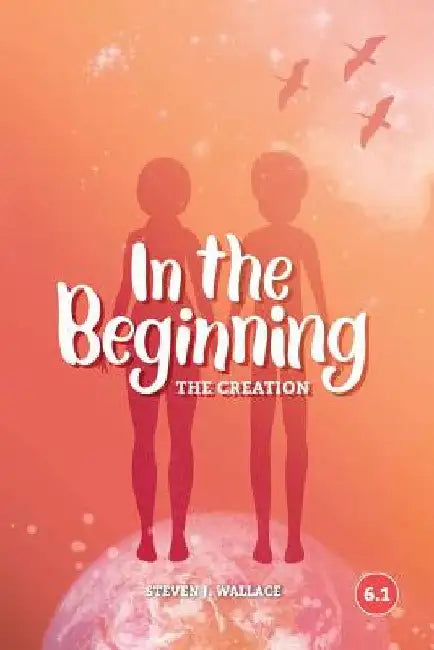 In The Beginning: The Creation by Steven J. Wallace