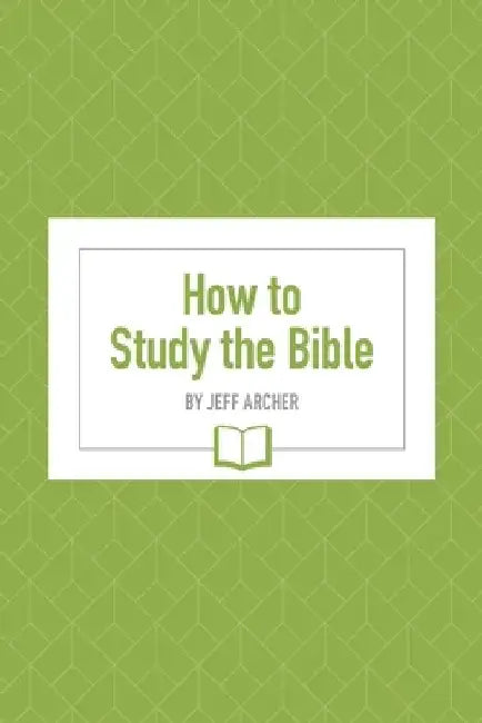 How to Study the Bible by Jeff Archer