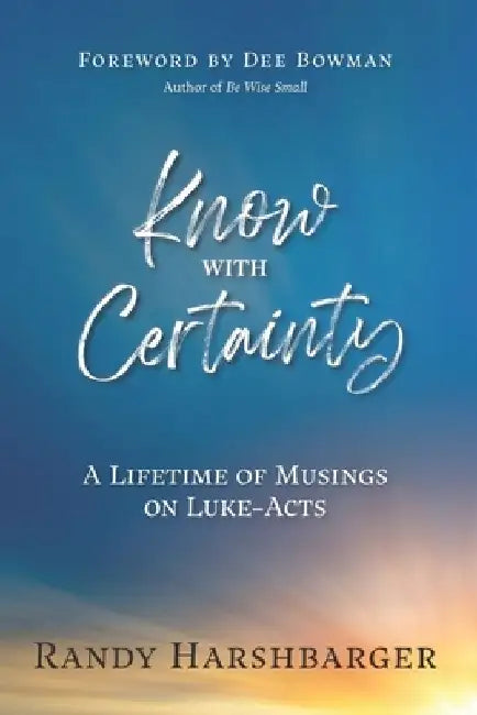 Know With Certainty: A Lifetime of Musings on Luke-Acts by Randy Harshbarger