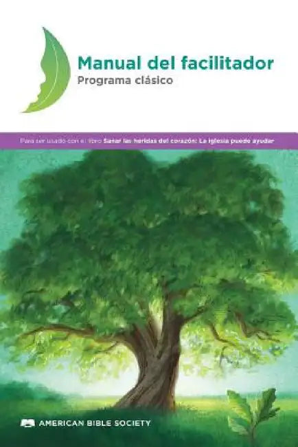 Manual del facilitador - Programa clásico: Sanar las heridas del corazón by American Bible Society