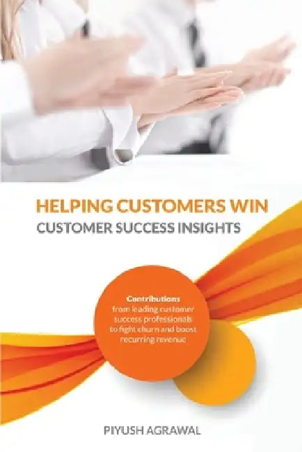 Helping Customers Win: Customer Success Insights by Piyush Agrawal