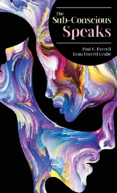 The Sub-Conscious Speaks by Paul C. Ferrell
