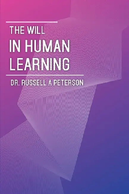 The Will In Human Learning by Russell A. Peterson