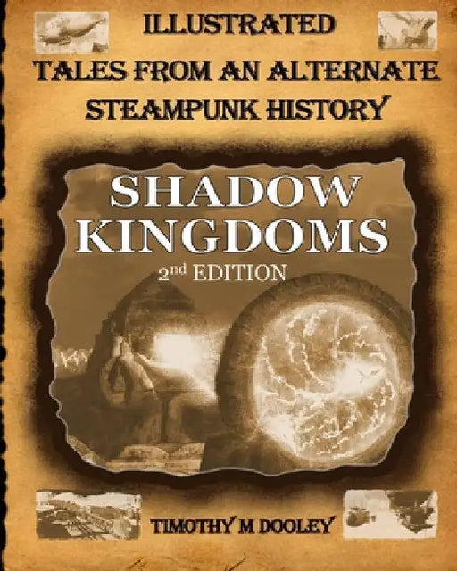 Shadow Kingdoms 2nd Edition: Illustrated Tales From An Alternate Steampunk History by Dooley, Timothy Mills