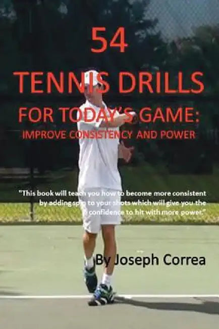 54 Tennis Drills for Today's Game: Improve Consistency and Power by Joseph Correa