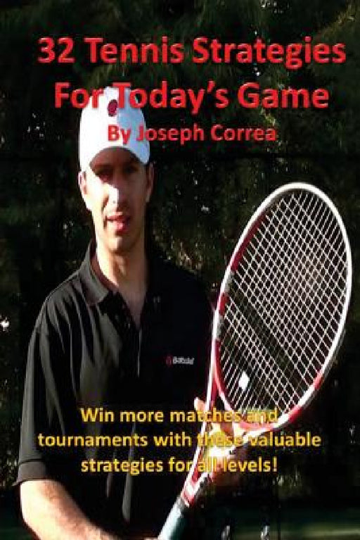 32 Tennis Strategies for Today's Game: The 32 Most Valuable Tennis Strategies You Will Ever Learn! by Joseph Correa