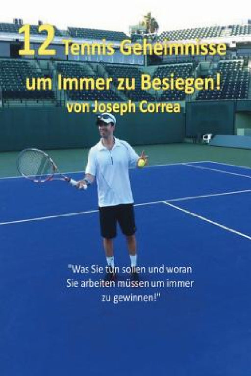 12 Tennis Geheimnisse Um Immer Zu Besiegen! by Joseph Correa