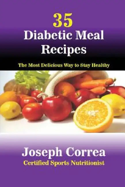 35 Diabetic Meal Recipes: The Most Delicious Way to Stay Healthy by Joseph Correa