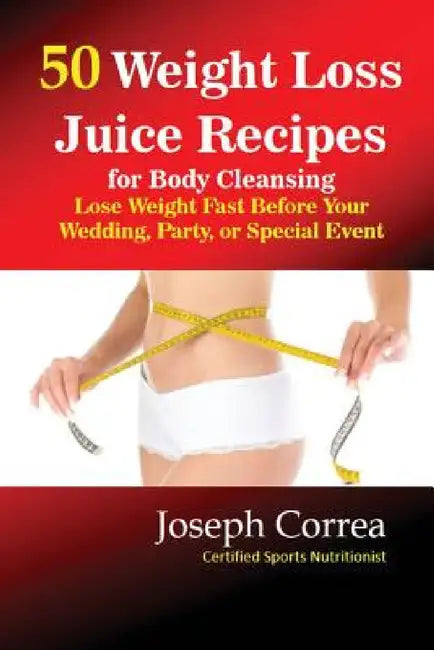 50 Weight Loss Juices: Look Thinner in 10 Days or Less! by Joseph Correa
