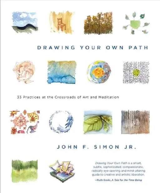 Drawing Your Own Path: 33 Practices at the Crossroads of Art and Meditation by John F. Simon