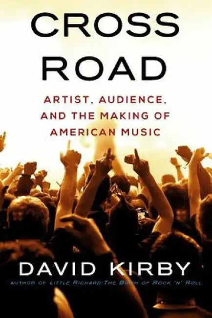 Crossroad: Artist, Audience, and the Making of American Music by David Kirby