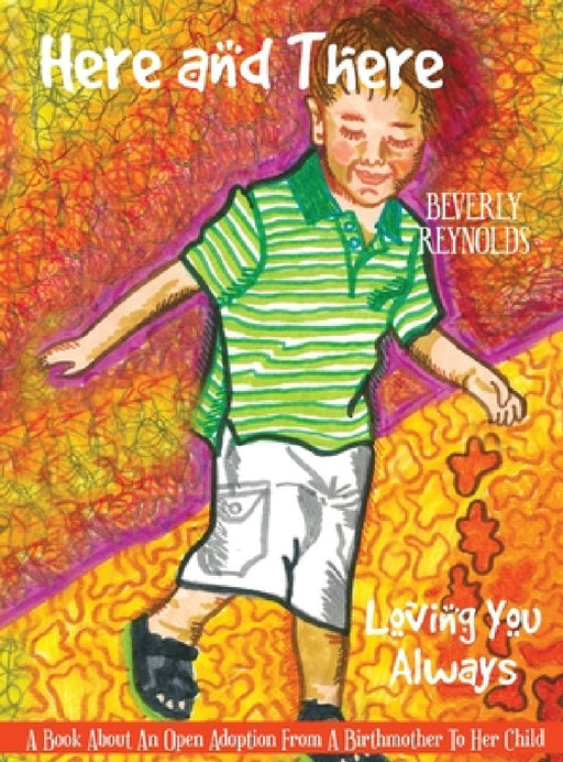 Here and There, Loving You Always: A Book About An Open Adoption From a Birthmother to Her Child by Beverly Reynolds, Beverly Reynolds