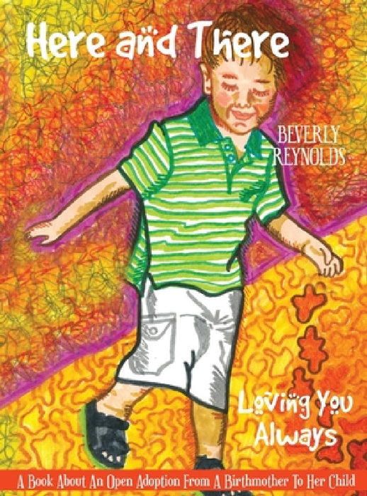 Here and There, Loving You Always: A Book About An Open Adoption From a Birthmother to Her Child by Beverly Reynolds, Beverly Reynolds