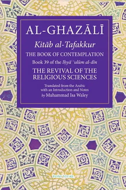 The Book of Contemplation: Book 39 of the Ihya' 'Ulum Al-Din Volume 39 by Muhammad Isa Waley, PhD