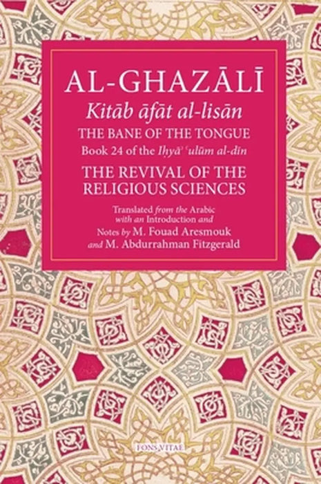 The Bane of the Tongue: Book 24 of Ihya' 'Ulum Al-Din, the Revival of the Religious Sciences Volume 24 by Mohamed Fouad Aresmouk