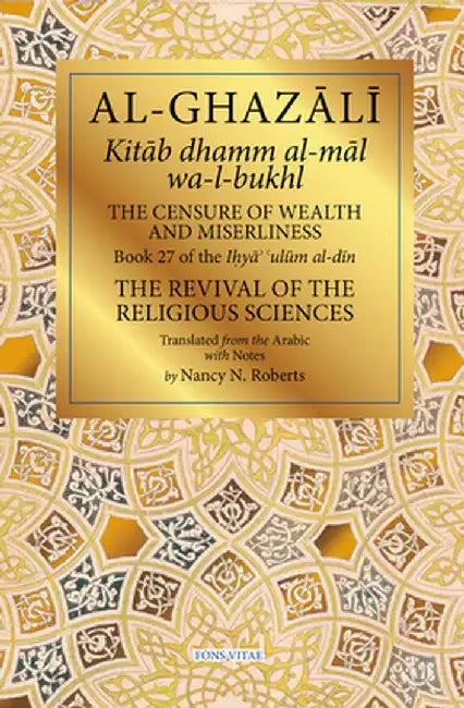 The Censure of Wealth and Miserliness: Book 27 of Ihya' 'Ulum Al-Din, the Revival of the Religious Sciences by Nancy Roberts